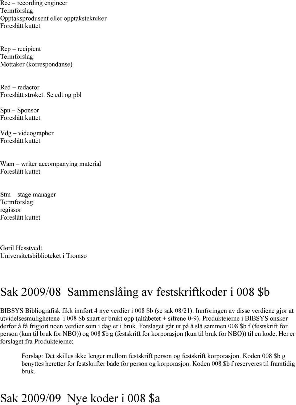 Universitetsbiblioteket i Tromsø Sak 2009/08 Sammenslåing av festskriftkoder i 008 $b BIBSYS Bibliografisk fikk innført 4 nye verdier i 008 $b (se sak 08/21).
