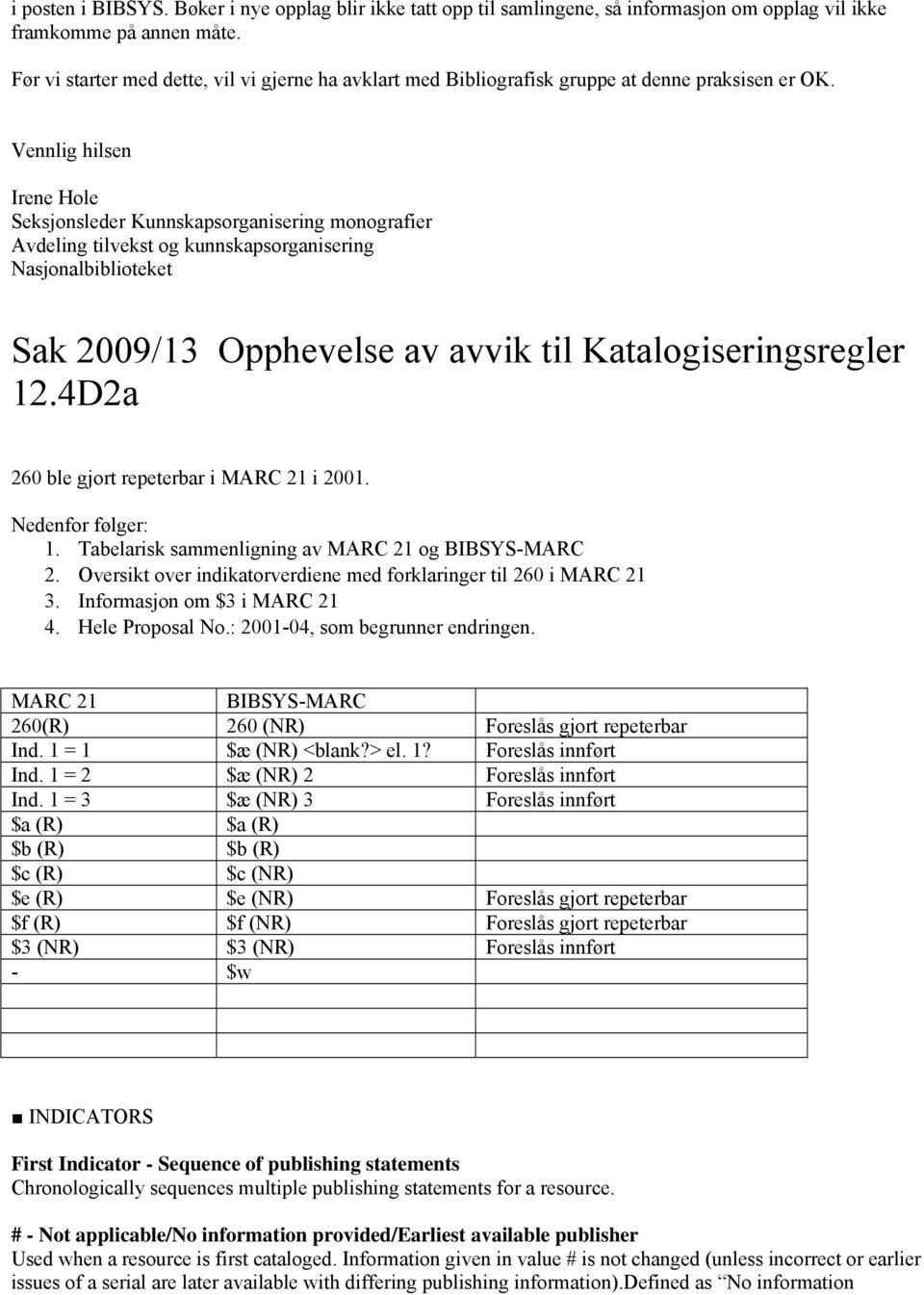 Vennlig hilsen Irene Hole Seksjonsleder Kunnskapsorganisering monografier Avdeling tilvekst og kunnskapsorganisering Nasjonalbiblioteket Sak 2009/13 Opphevelse av avvik til Katalogiseringsregler 12.