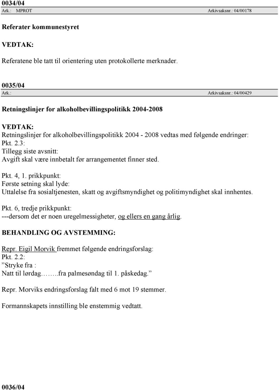 Pkt. 4, 1. prikkpunkt: Første setning skal lyde: Uttalelse fra sosialtjenesten, skatt og avgiftsmyndighet og politimyndighet skal innhentes. Pkt.