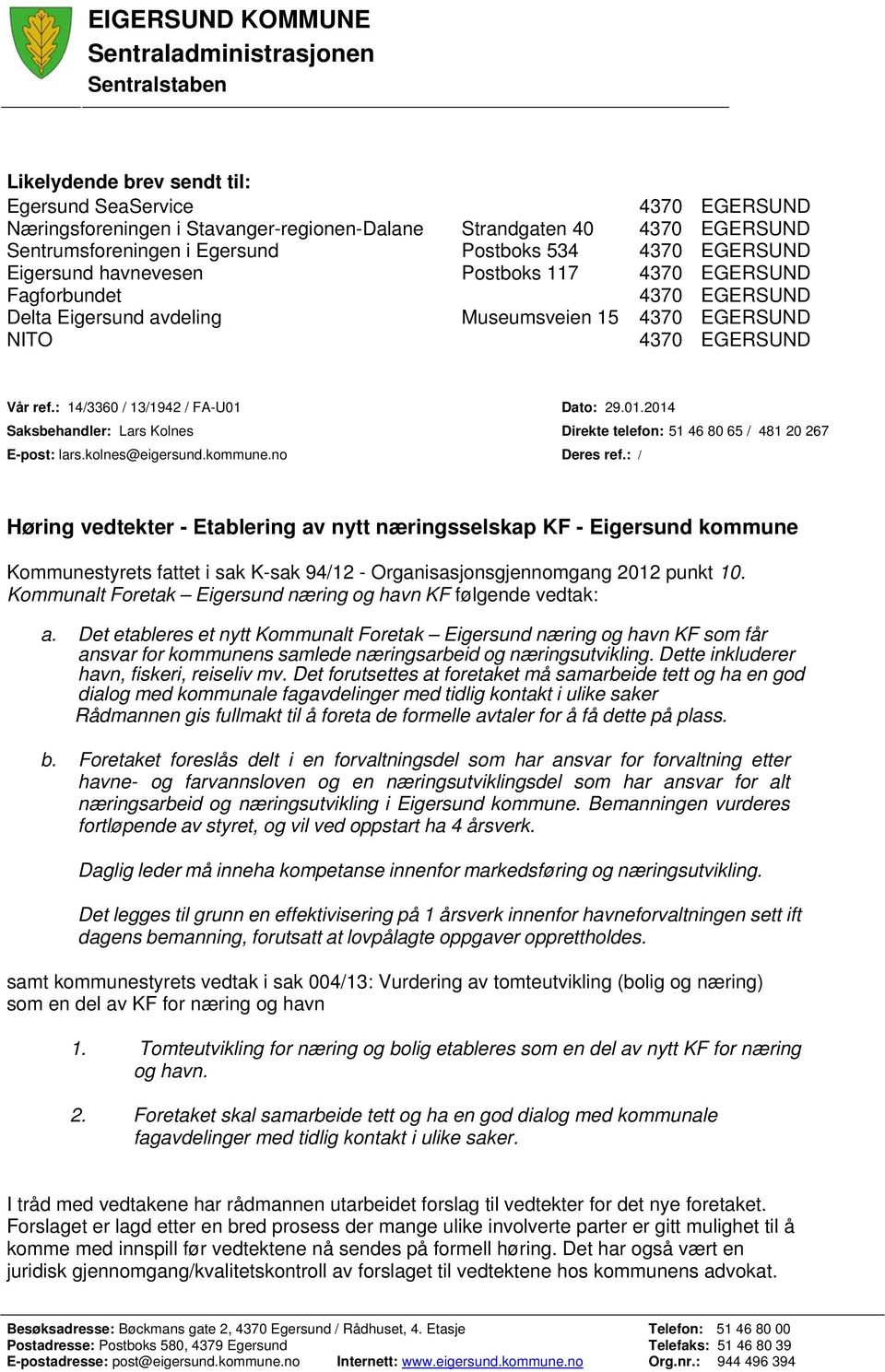 EGERSUND Vår ref.: 14/3360 / 13/1942 / FA-U01 Dato: 29.01.2014 Saksbehandler: Lars Kolnes Direkte telefon: 51 46 80 65 / 481 20 267 E-post: lars.kolnes@eigersund.kommune.no Deres ref.