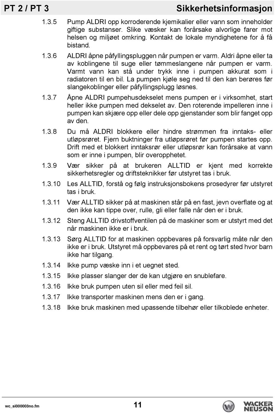 Varmt vann kan stå under trykk inne i pumpen akkurat som i radiatoren til en bil. La pumpen kjøle seg ned til den kan berøres før slangekoblinger eller påfyllingsplugg løsnes. 1.3.