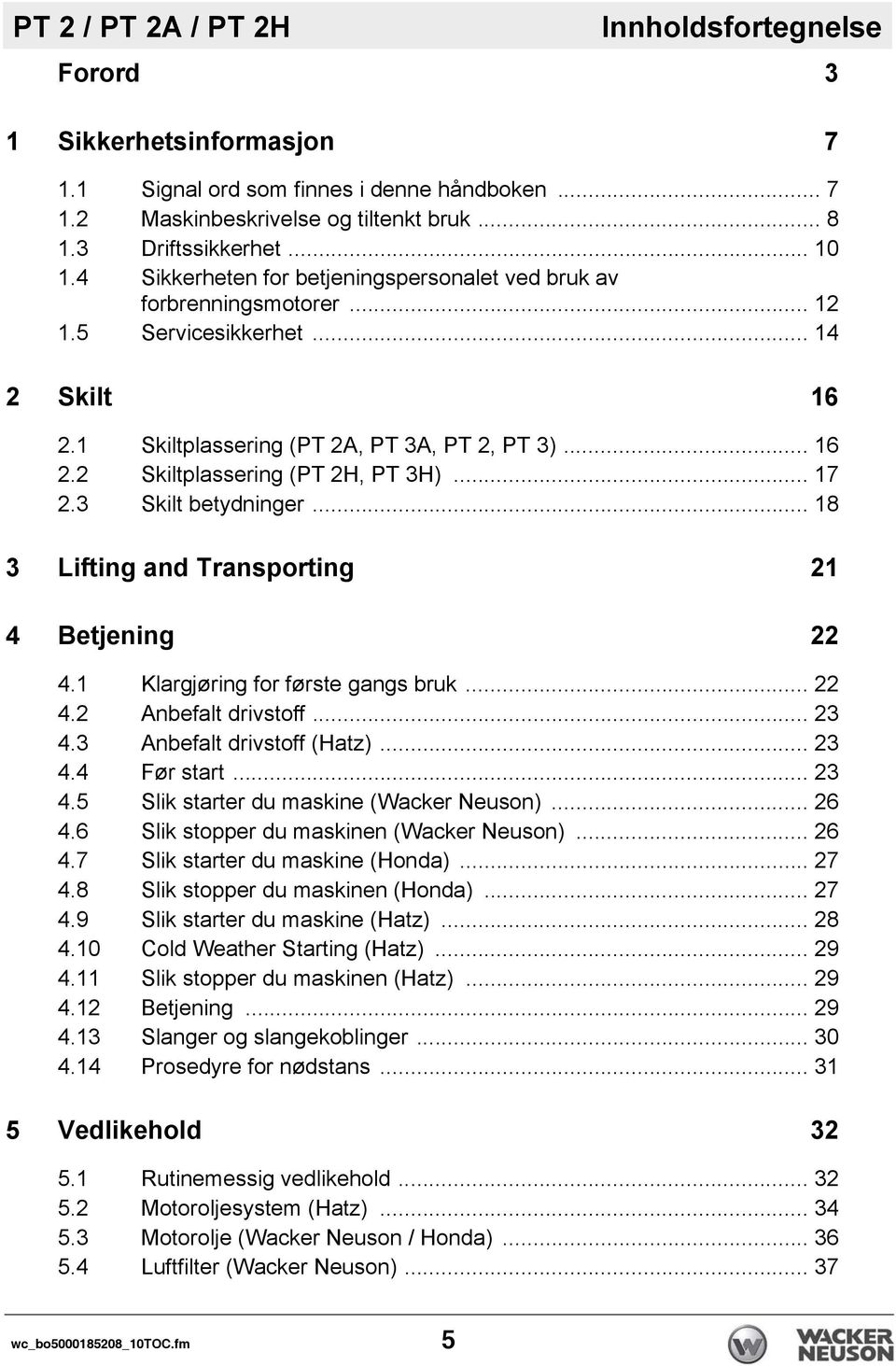 .. 17 2.3 Skilt betydninger... 18 3 Lifting and Transporting 21 4 Betjening 22 4.1 Klargjøring for første gangs bruk... 22 4.2 Anbefalt drivstoff... 23 4.3 Anbefalt drivstoff (Hatz)... 23 4.4 Før start.