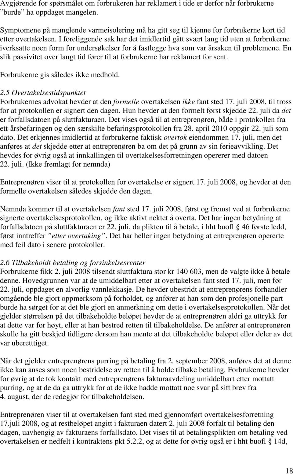 I foreliggende sak har det imidlertid gått svært lang tid uten at forbrukerne iverksatte noen form for undersøkelser for å fastlegge hva som var årsaken til problemene.