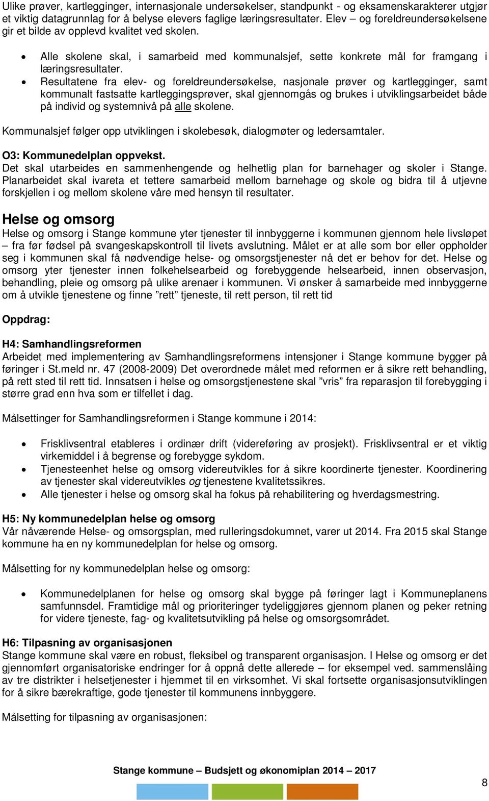 Resultatene fra elev- og foreldreundersøkelse, nasjonale prøver og kartlegginger, samt kommunalt fastsatte kartleggingsprøver, skal gjennomgås og brukes i utviklingsarbeidet både på individ og