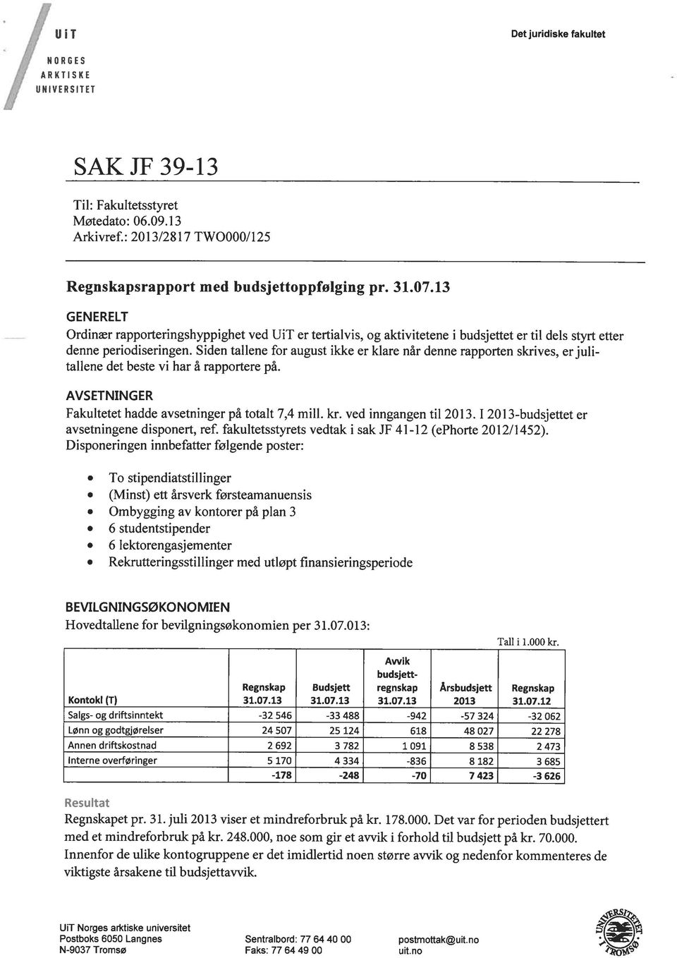 Siden tallene for august ikke er klare når denne rapporten skrives, er julitallene det beste vi har å rapportere på. AVSETNINGER Fakultetet hadde avsetninger på totalt 7,4 mill. kr.