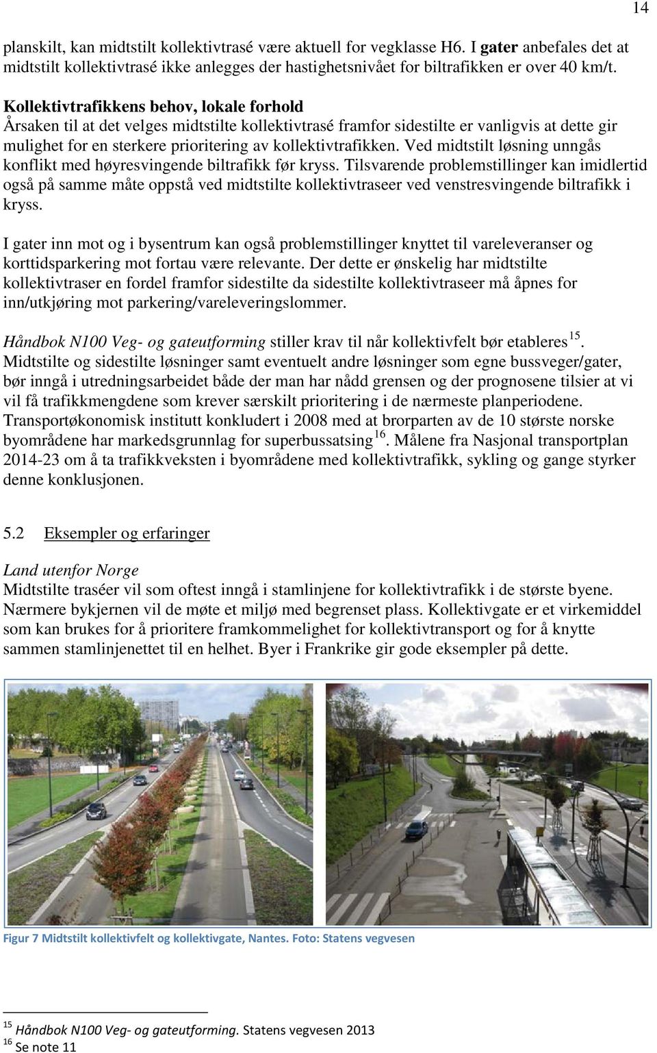 Ved midtstilt løsning unngås konflikt med høyresvingende biltrafikk før kryss.