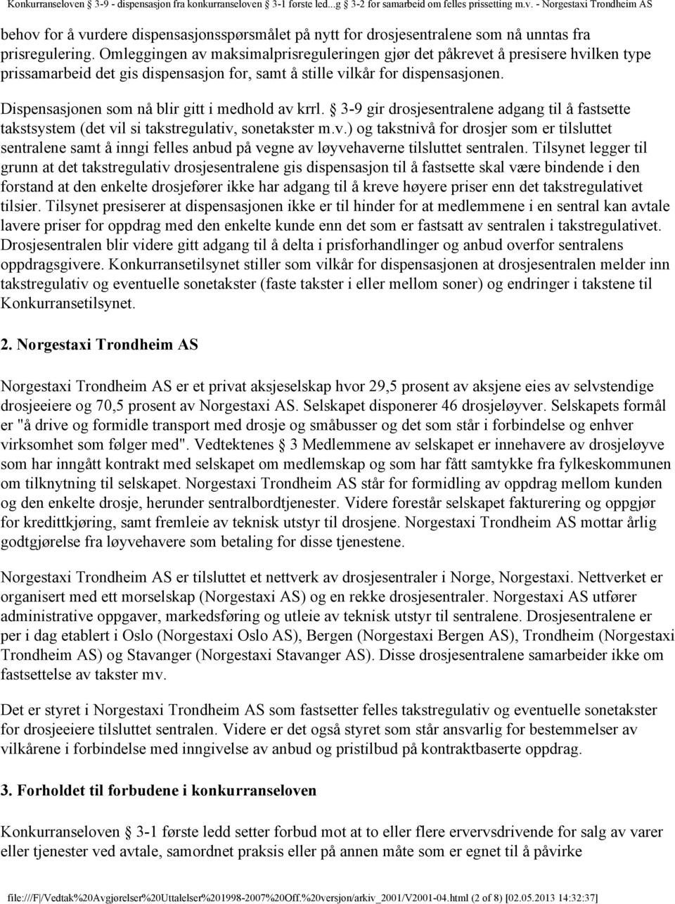 Dispensasjonen som nå blir gitt i medhold av krrl. 3-9 gir drosjesentralene adgang til å fastsette takstsystem (det vil si takstregulativ, sonetakster m.v.) og takstnivå for drosjer som er tilsluttet sentralene samt å inngi felles anbud på vegne av løyvehaverne tilsluttet sentralen.