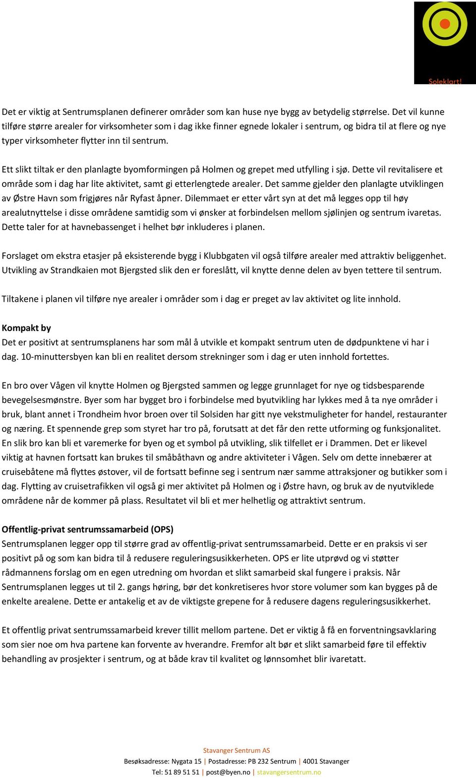 Ett slikt tiltak er den planlagte byomformingen på Holmen og grepet med utfylling i sjø. Dette vil revitalisere et område som i dag har lite aktivitet, samt gi etterlengtede arealer.