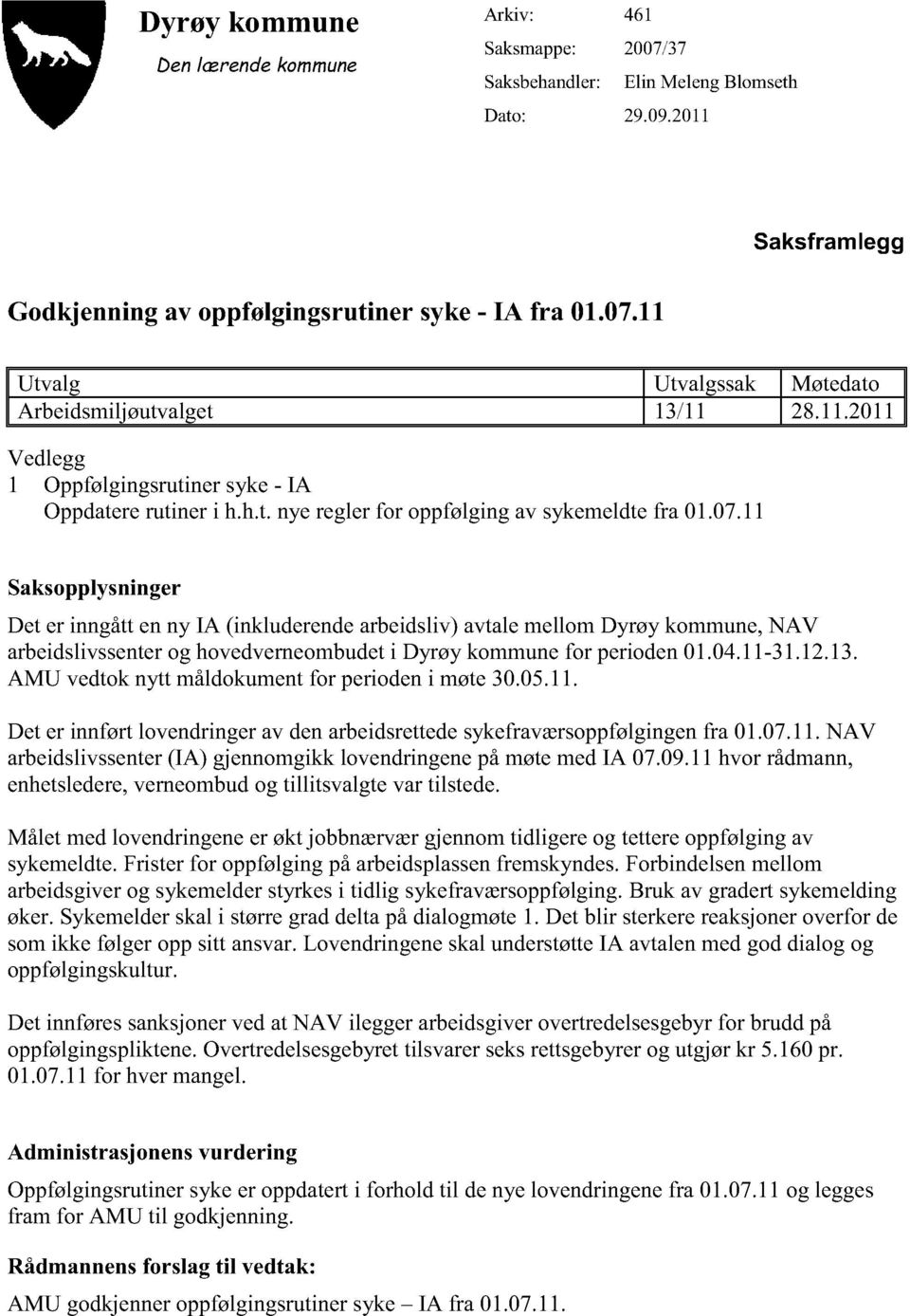 11 Saksopplysninger Det er inngåttenny IA (inkluderendearbeidsliv)avtalemellom Dyrøy kommune,nav arbeidslivssenterog hovedverneombudet i Dyrøy kommunefor perioden01.04.11-31.12.13.