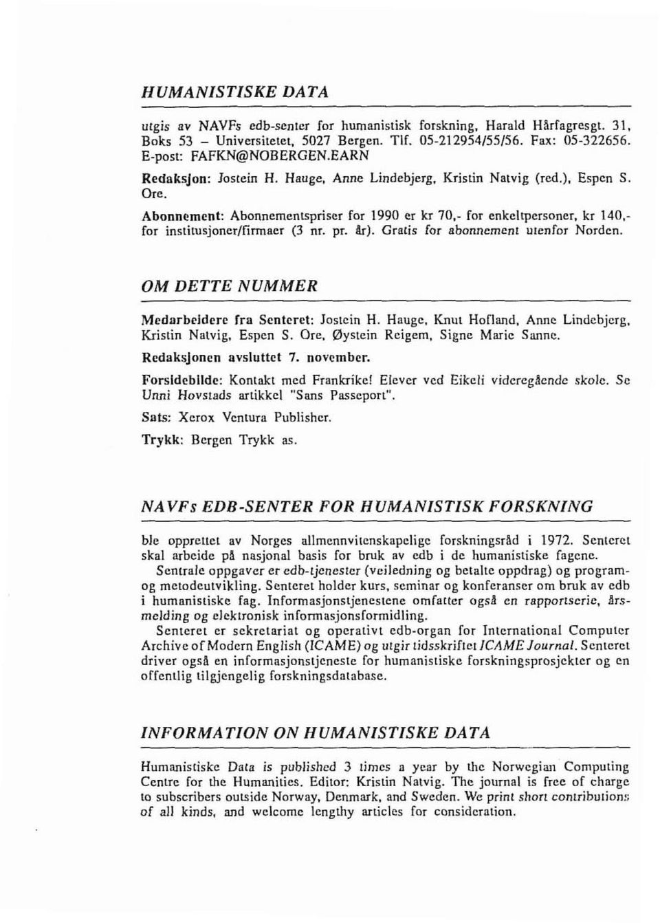 pr. 81). Gratis for abonnement utenfor Norden. OM DETTE NUMMER Medarbeidere fra Senteret: Jostein H. Hauge. Knut Hoiiand. Anne Lindebjcrg. Kristin Natvig. Espen S. Ore. Øystein Reigem.