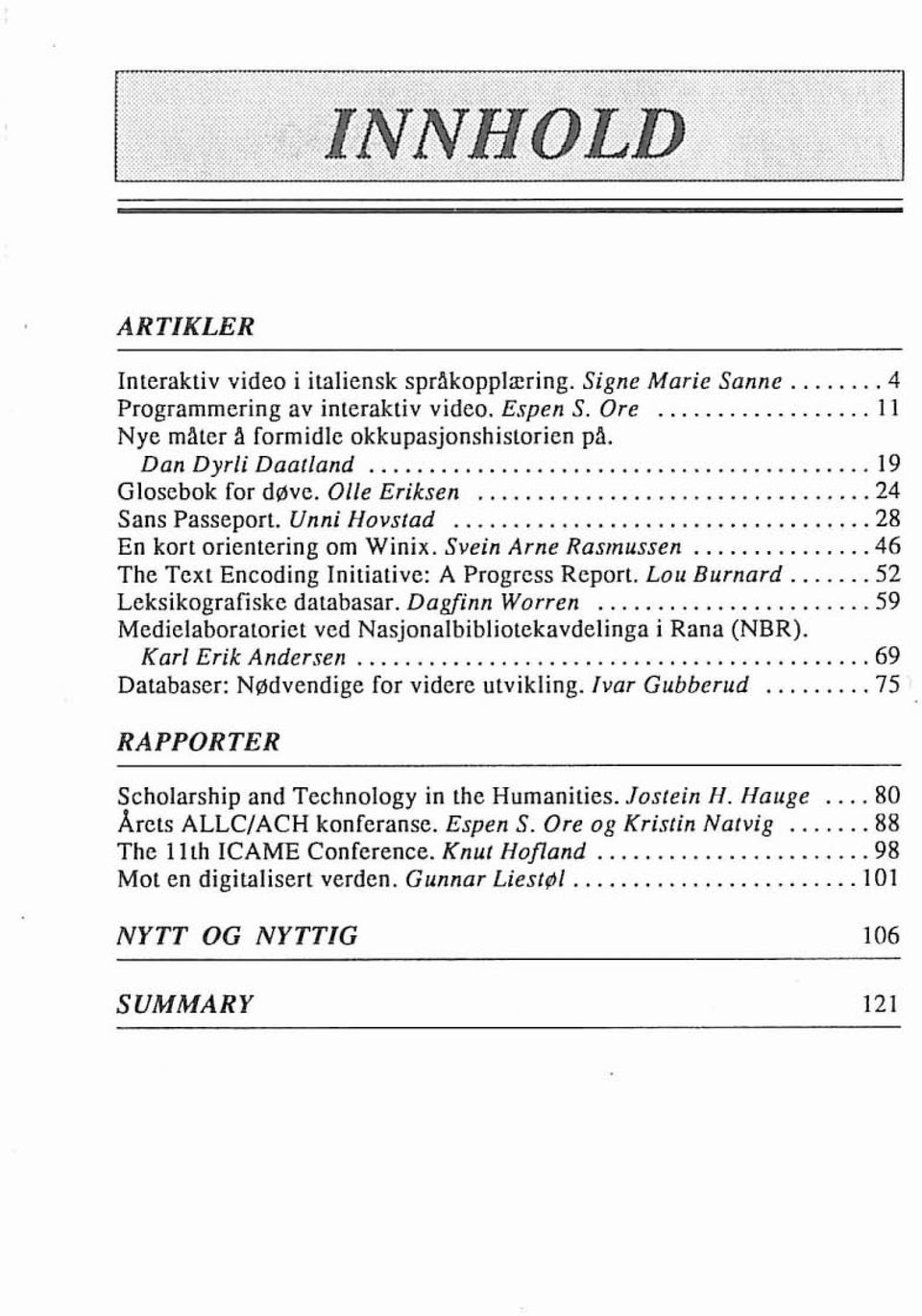 .. 46 The Text Encoding Initiative: A Progress Report. Lou Burnard... 52 Leksikografiske databasar. Dagfinn Worren... 59 Medielaboratoriet ved Nasjonalbibliotekavdelinga i Rana (NBR).