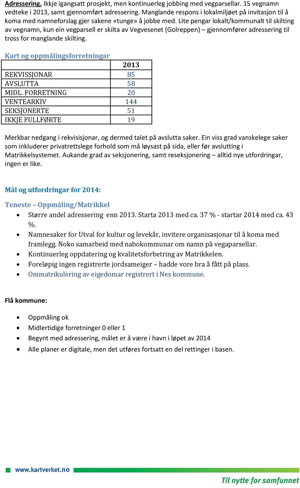 Lite pengar lokalt/kommunalt til skilting av vegnamn, kun ein vegparsell er skilta av Vegvesenet (Golreppen) gjennomfører adressering til tross for manglande skilting.