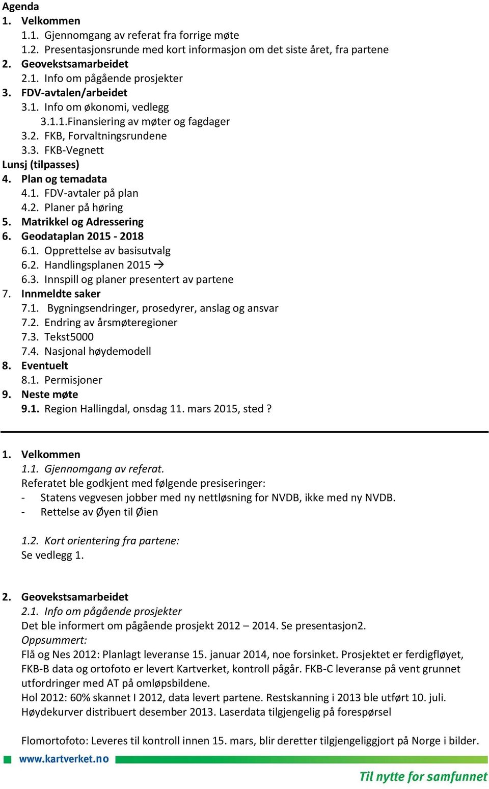 2. Planer på høring 5. Matrikkel og Adressering 6. Geodataplan 2015-2018 6.1. Opprettelse av basisutvalg 6.2. Handlingsplanen 2015 6.3. Innspill og planer presentert av partene 7. Innmeldte saker 7.1. Bygningsendringer, prosedyrer, anslag og ansvar 7.