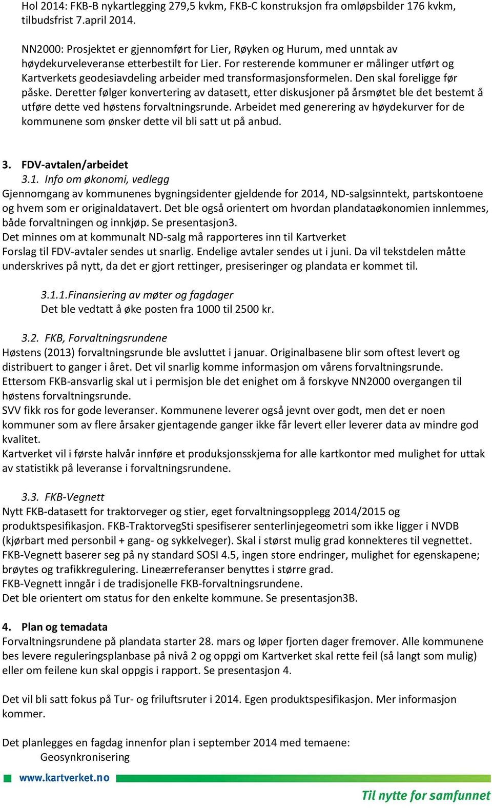 For resterende kommuner er målinger utført og Kartverkets geodesiavdeling arbeider med transformasjonsformelen. Den skal foreligge før påske.