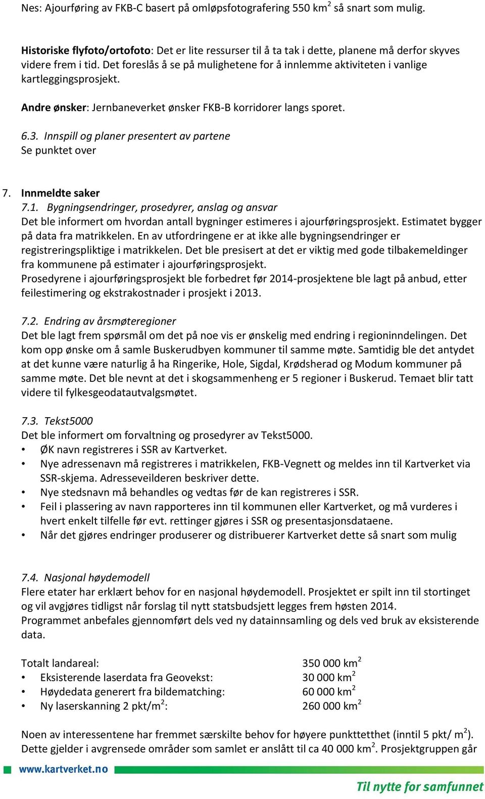 Det foreslås å se på mulighetene for å innlemme aktiviteten i vanlige kartleggingsprosjekt. Andre ønsker: Jernbaneverket ønsker FKB-B korridorer langs sporet. 6.3.