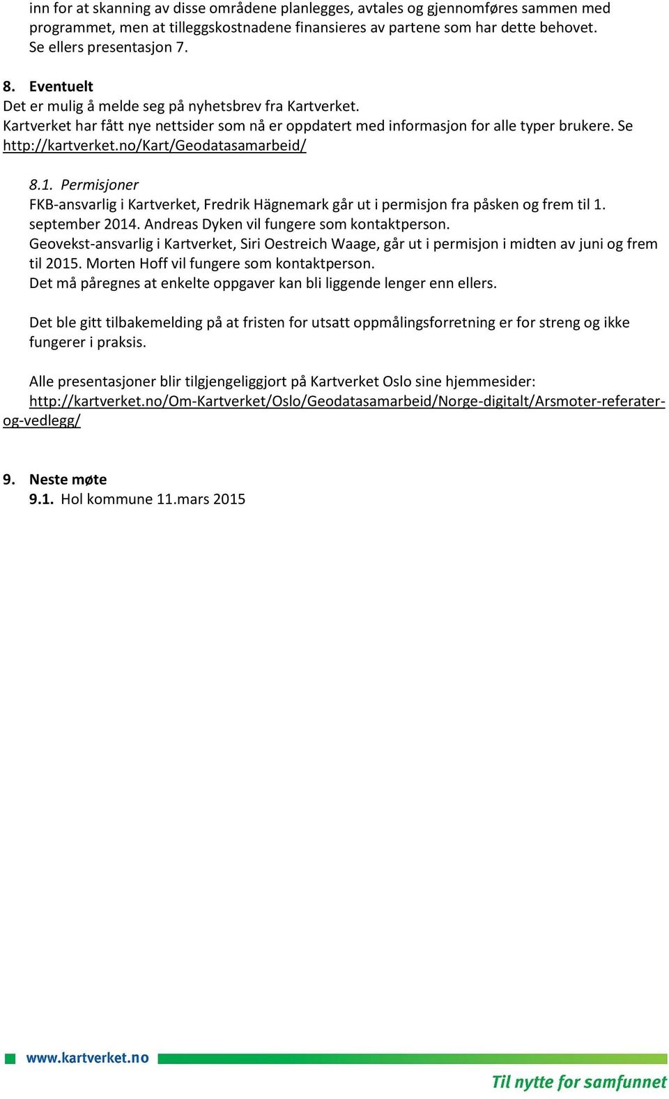 no/kart/geodatasamarbeid/ 8.1. Permisjoner FKB-ansvarlig i Kartverket, Fredrik Hägnemark går ut i permisjon fra påsken og frem til 1. september 2014. Andreas Dyken vil fungere som kontaktperson.