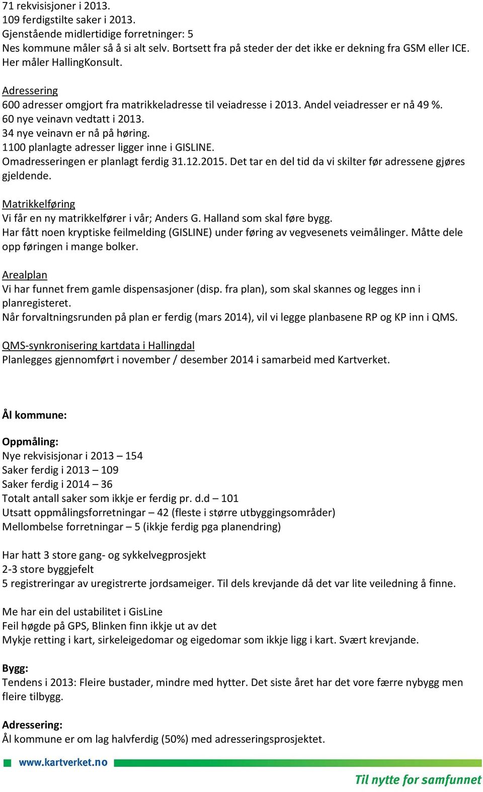 1100 planlagte adresser ligger inne i GISLINE. Omadresseringen er planlagt ferdig 31.12.2015. Det tar en del tid da vi skilter før adressene gjøres gjeldende.