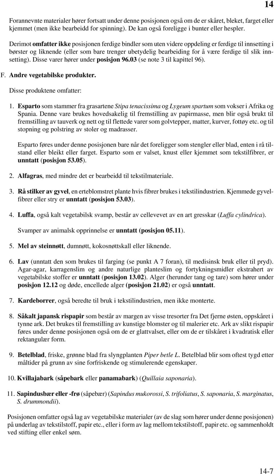 innsetting). Disse varer hører under posisjon 96.03 (se note 3 til kapittel 96). F. Andre vegetabilske produkter. Disse produktene omfatter: 1.