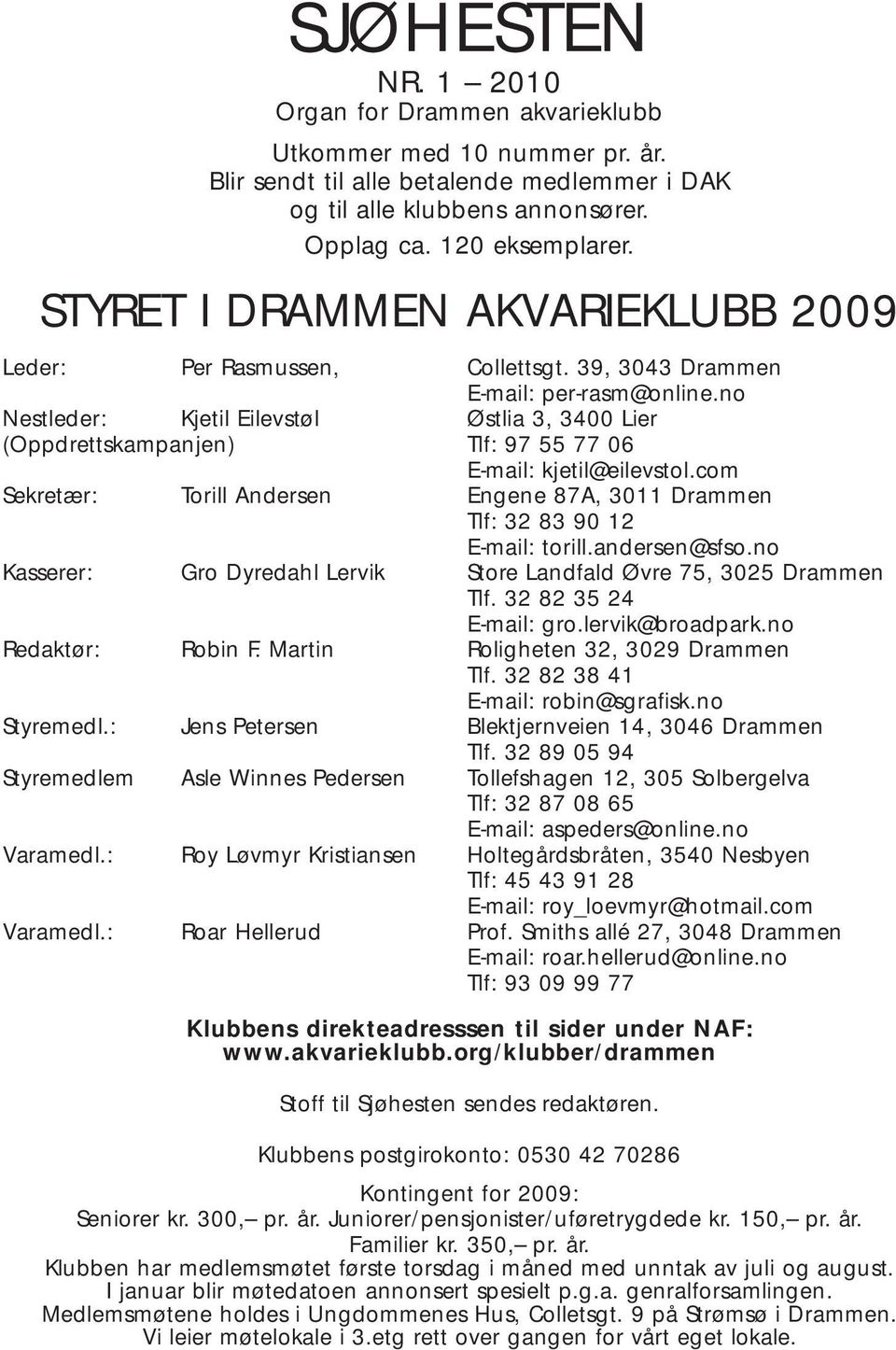 no Nestleder: Kjetil Eilevstøl Østlia 3, 3400 Lier (Oppdrettskampanjen) Tlf: 97 55 77 06 E-mail: kjetil@eilevstol.