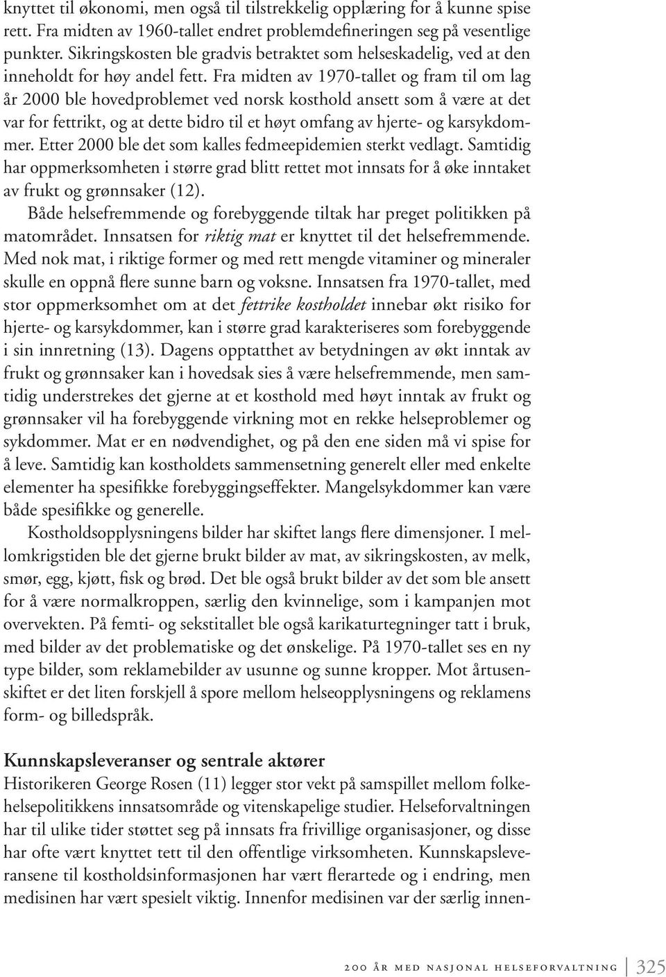 Fra midten av 1970-tallet og fram til om lag år 2000 ble hovedproblemet ved norsk kosthold ansett som å være at det var for fettrikt, og at dette bidro til et høyt omfang av hjerte- og karsykdommer.