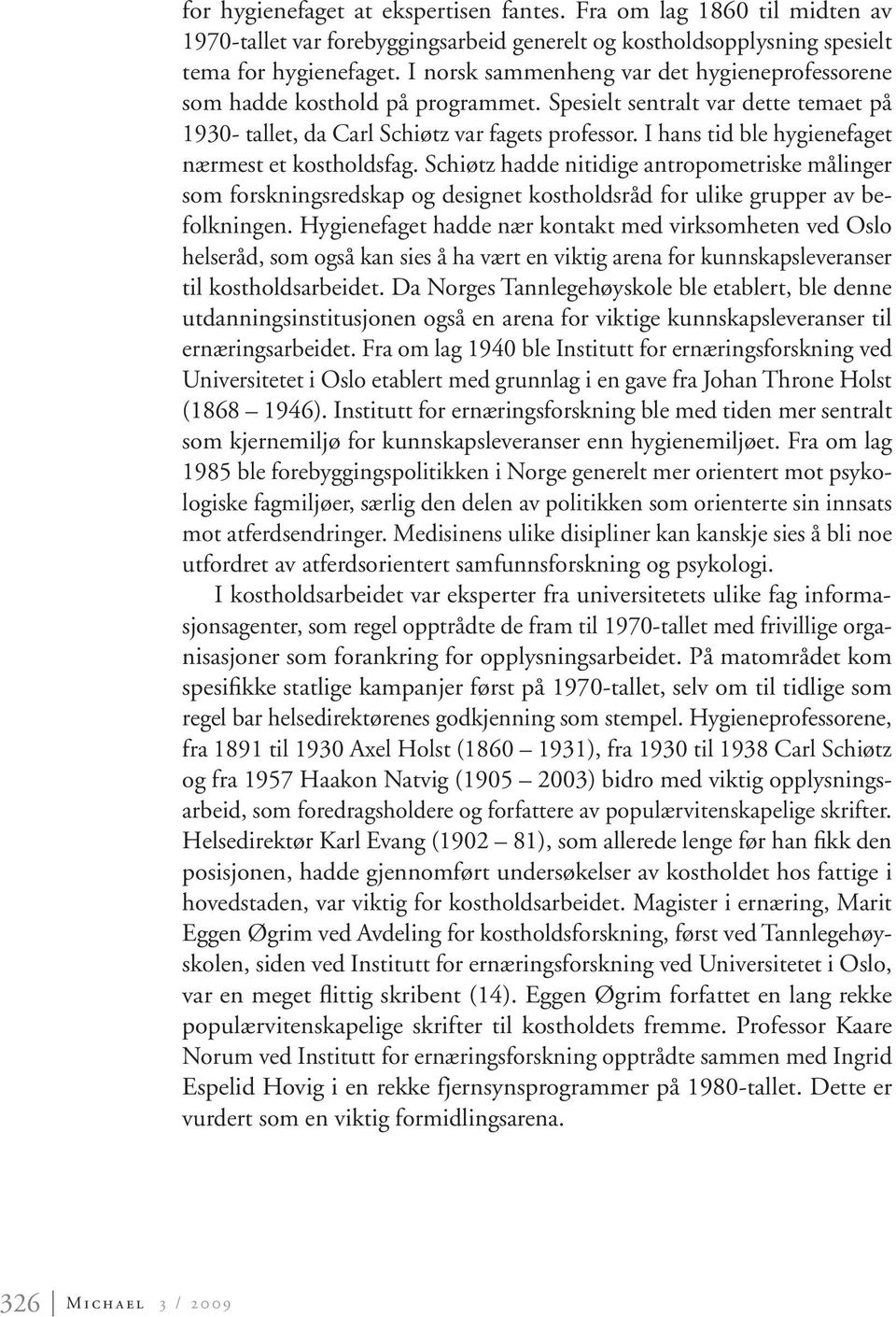 I hans tid ble hygienefaget nærmest et kostholdsfag. Schiøtz hadde nitidige antropometriske målinger som forskningsredskap og designet kostholdsråd for ulike grupper av befolkningen.