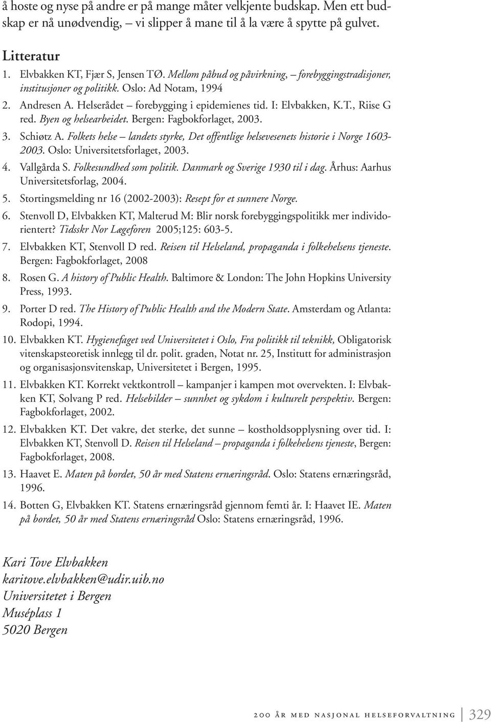 Byen og helsearbeidet. Bergen: Fagbokforlaget, 2003. 3. Schiøtz A. Folkets helse landets styrke, Det offentlige helsevesenets historie i Norge 1603-2003. Oslo: Universitetsforlaget, 2003. 4.