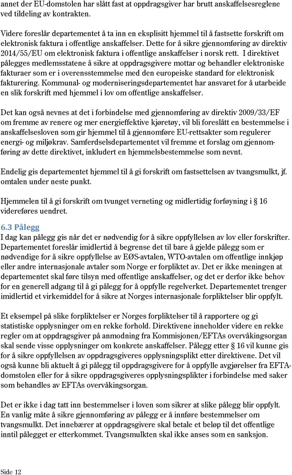 Dette for å sikre gjennomføring av direktiv 2014/55/EU om elektronisk faktura i offentlige anskaffelser i norsk rett.