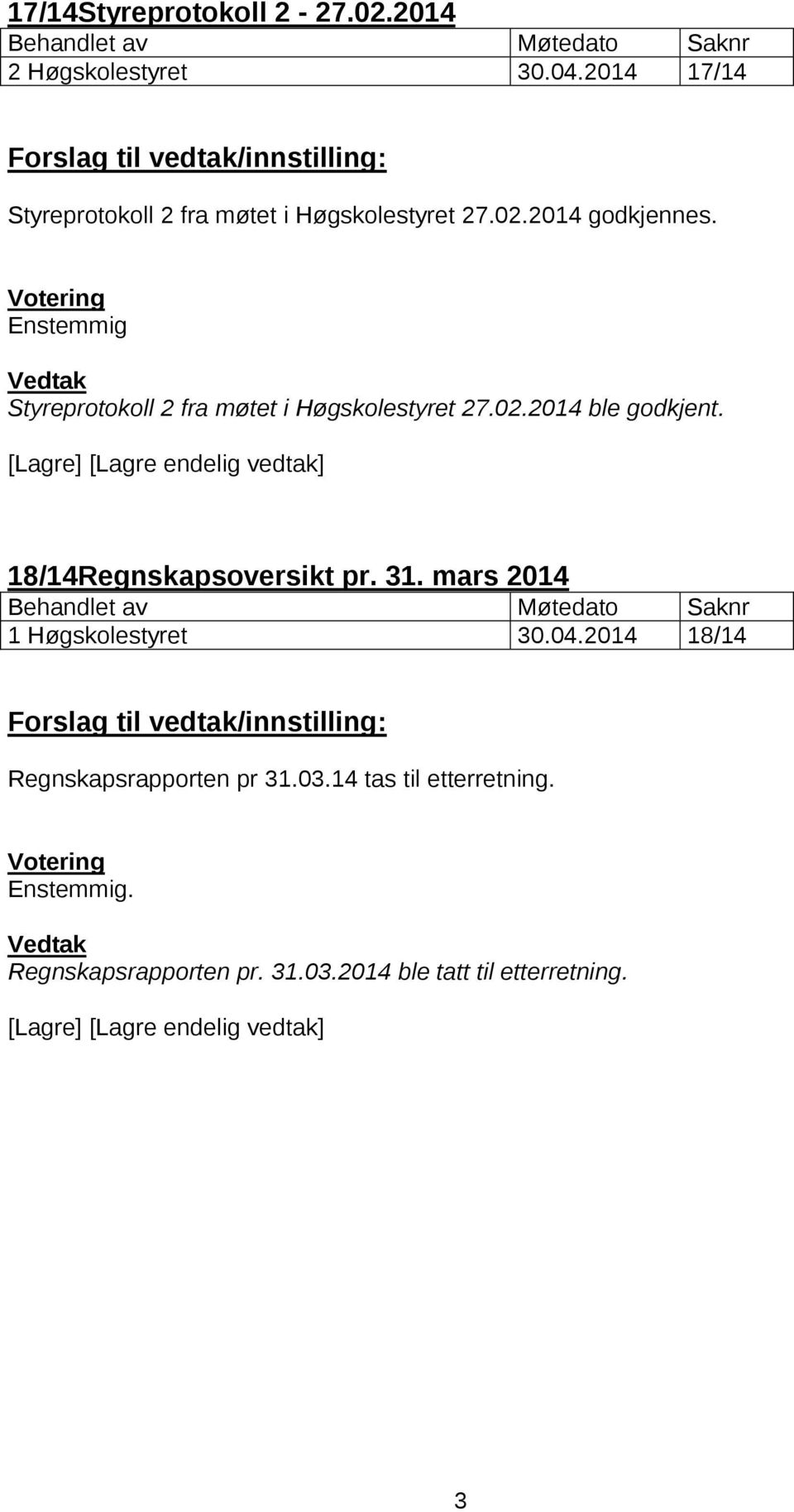 Enstemmig Styreprotokoll 2 fra møtet i Høgskolestyret 27.02.2014 ble godkjent.