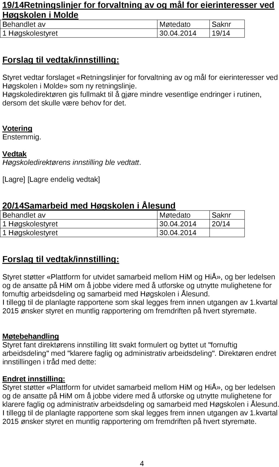 Høgskoledirektøren gis fullmakt til å gjøre mindre vesentlige endringer i rutinen, dersom det skulle være behov for det. Høgskoledirektørens innstilling ble vedtatt.