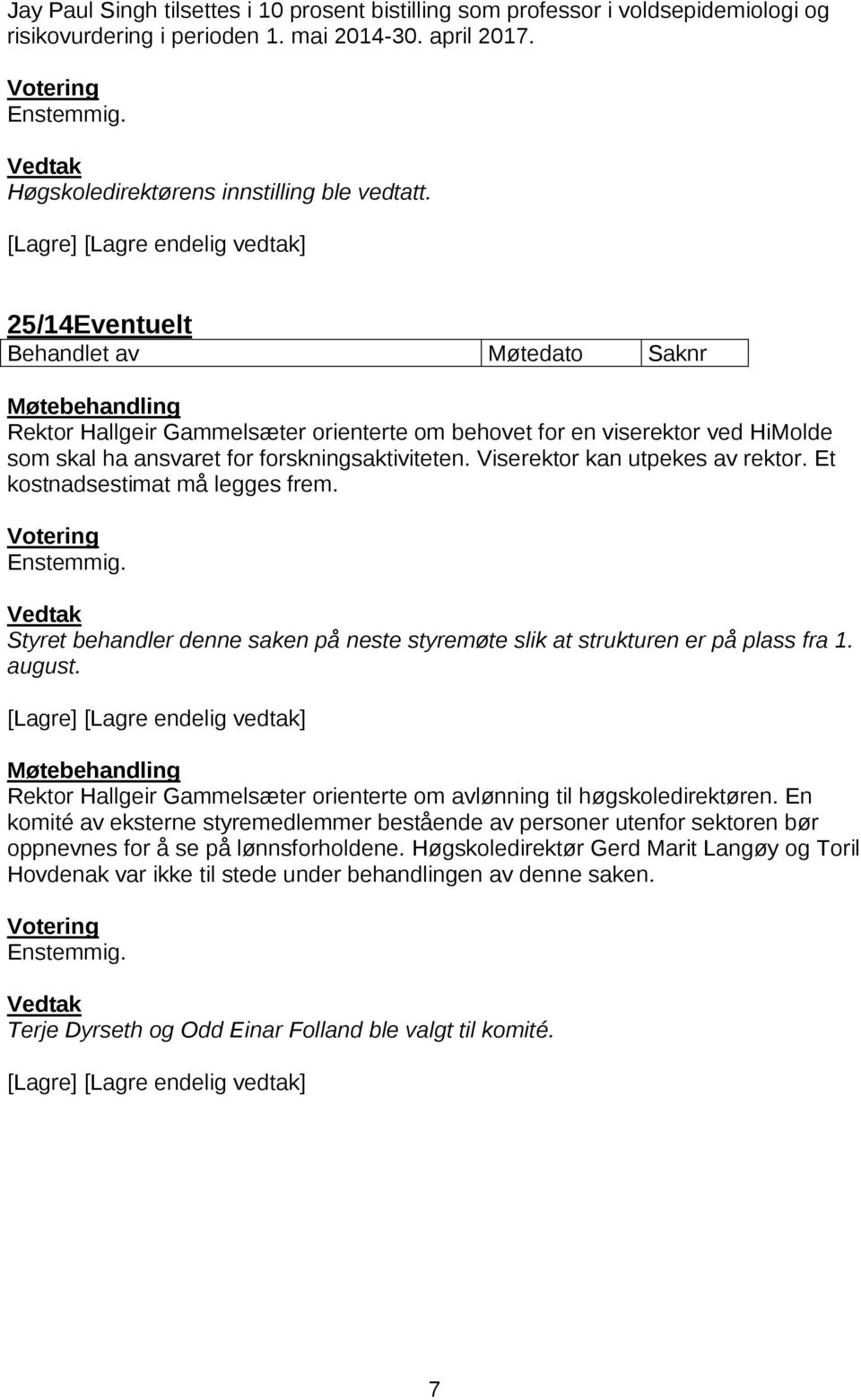 Et kostnadsestimat må legges frem. Styret behandler denne saken på neste styremøte slik at strukturen er på plass fra 1. august.