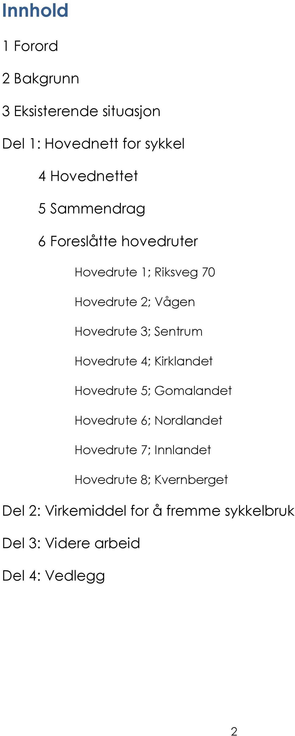 Hovedrute 4; Kirklandet Hovedrute 5; Gomalandet Hovedrute 6; Nordlandet Hovedrute 7; Innlandet