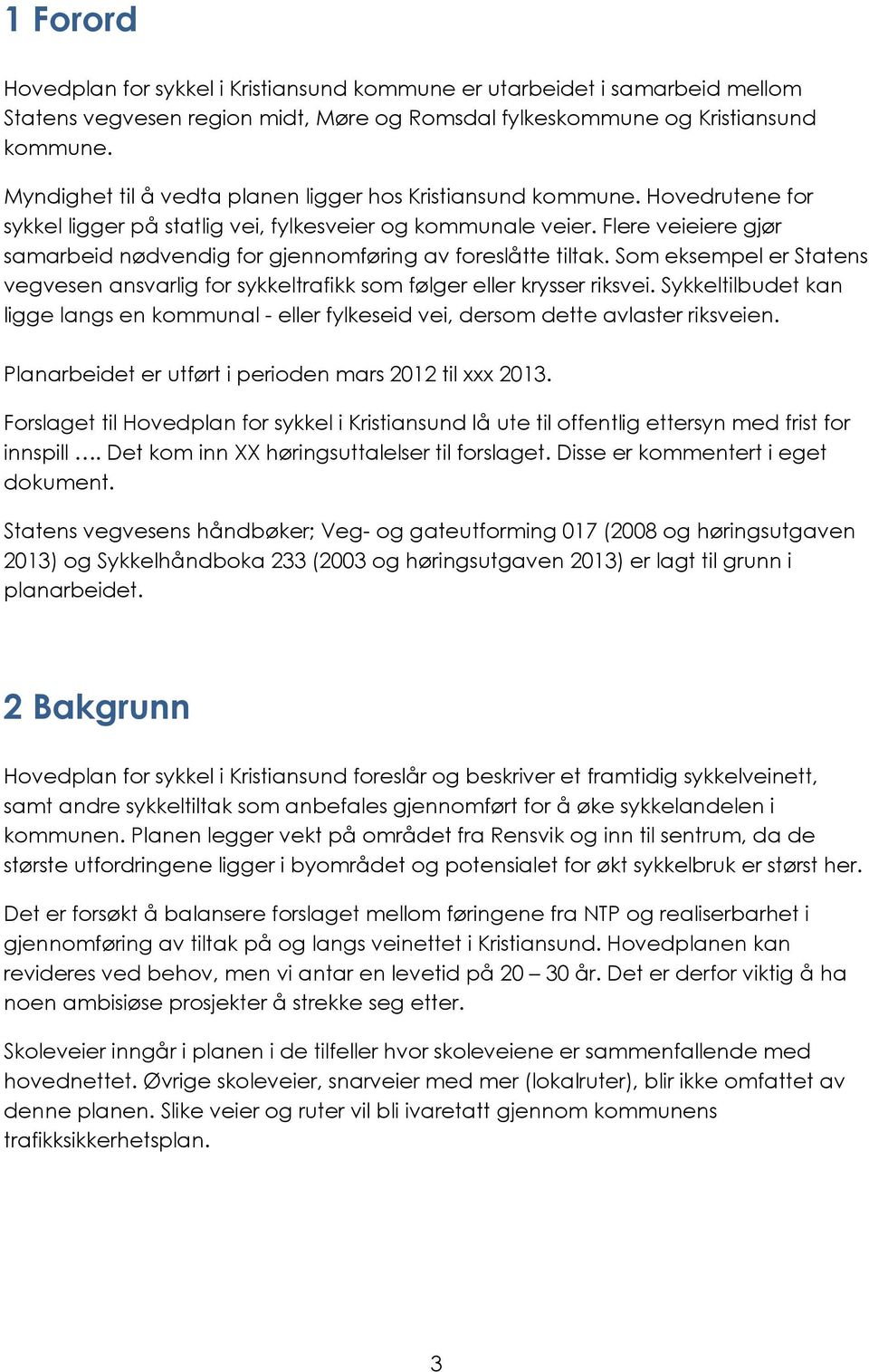 Flere veieiere gjør samarbeid nødvendig for gjennomføring av foreslåtte tiltak. Som eksempel er Statens vegvesen ansvarlig for sykkeltrafikk som følger eller krysser riksvei.