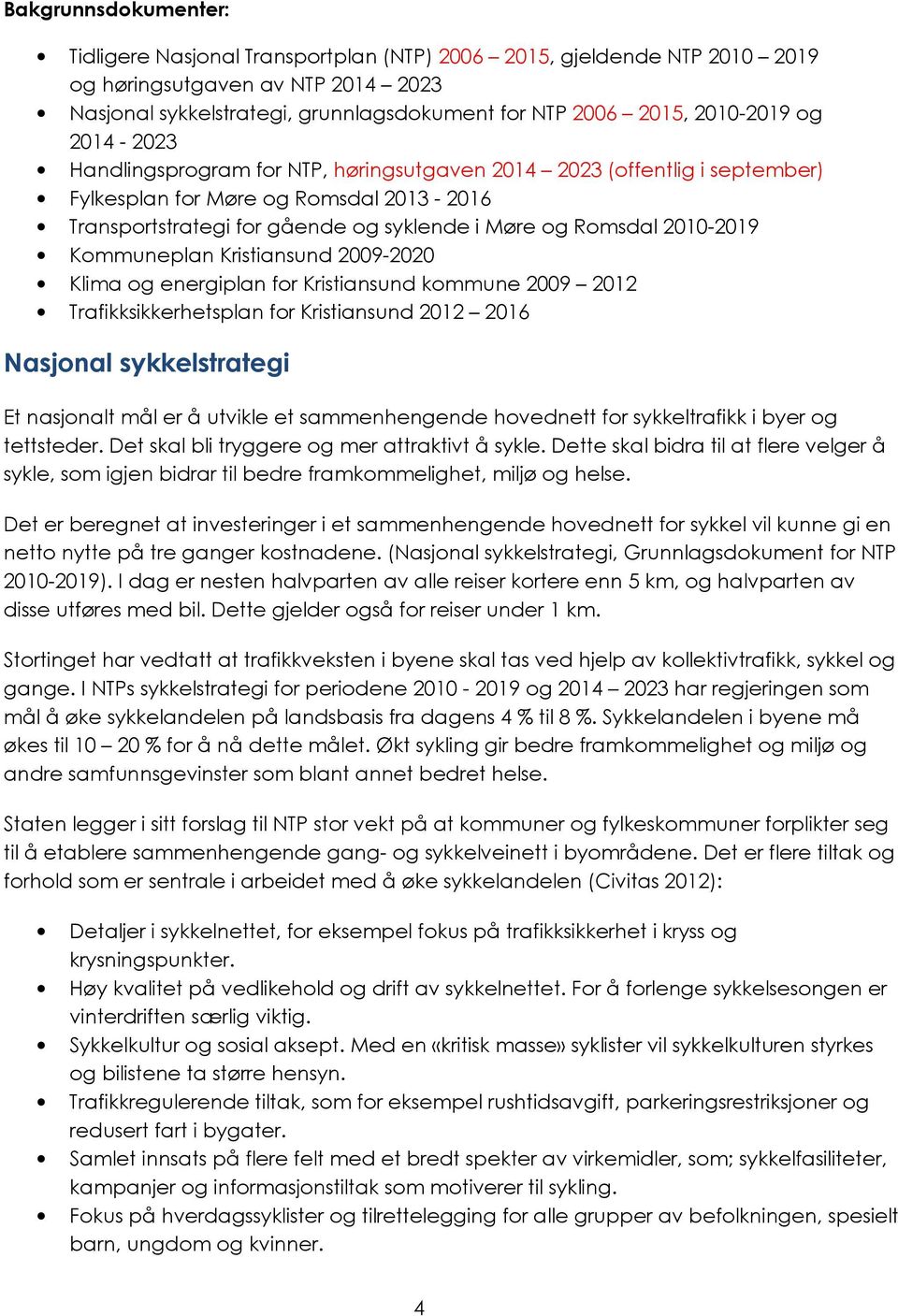 2010-2019 Kommuneplan Kristiansund 2009-2020 Klima og energiplan for Kristiansund kommune 2009 2012 Trafikksikkerhetsplan for Kristiansund 2012 2016 Nasjonal sykkelstrategi Et nasjonalt mål er å