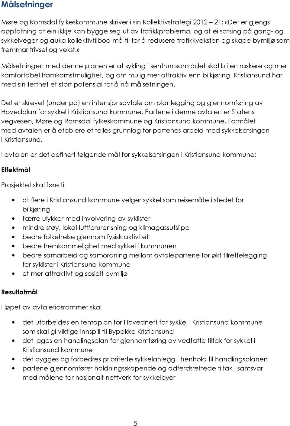 » Målsetningen med denne planen er at sykling i sentrumsområdet skal bli en raskere og mer komfortabel framkomstmulighet, og om mulig mer attraktiv enn bilkjøring.