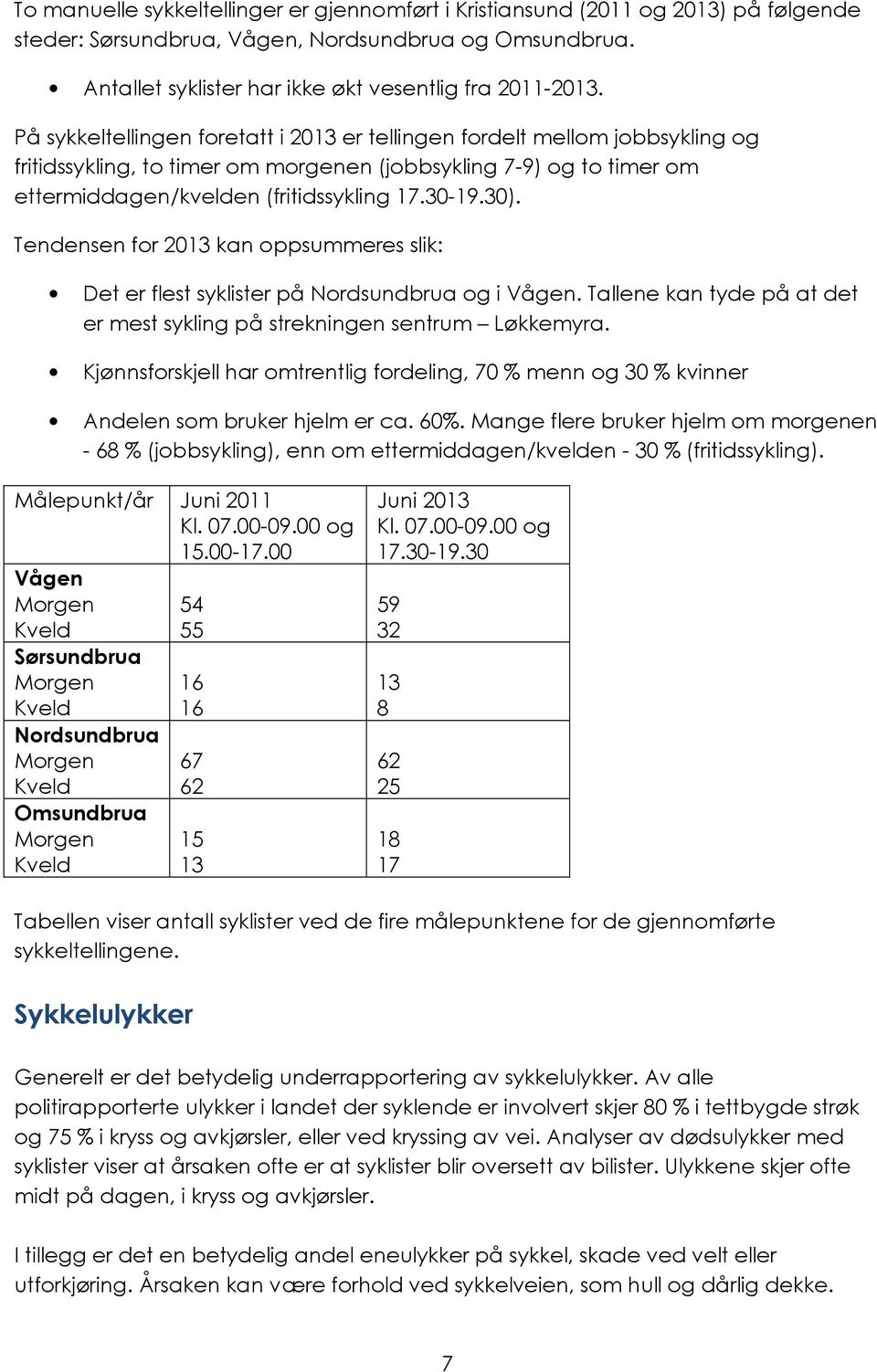 Tendensen for 2013 kan oppsummeres slik: Det er flest syklister på Nordsundbrua og i Vågen. Tallene kan tyde på at det er mest sykling på strekningen sentrum Løkkemyra.