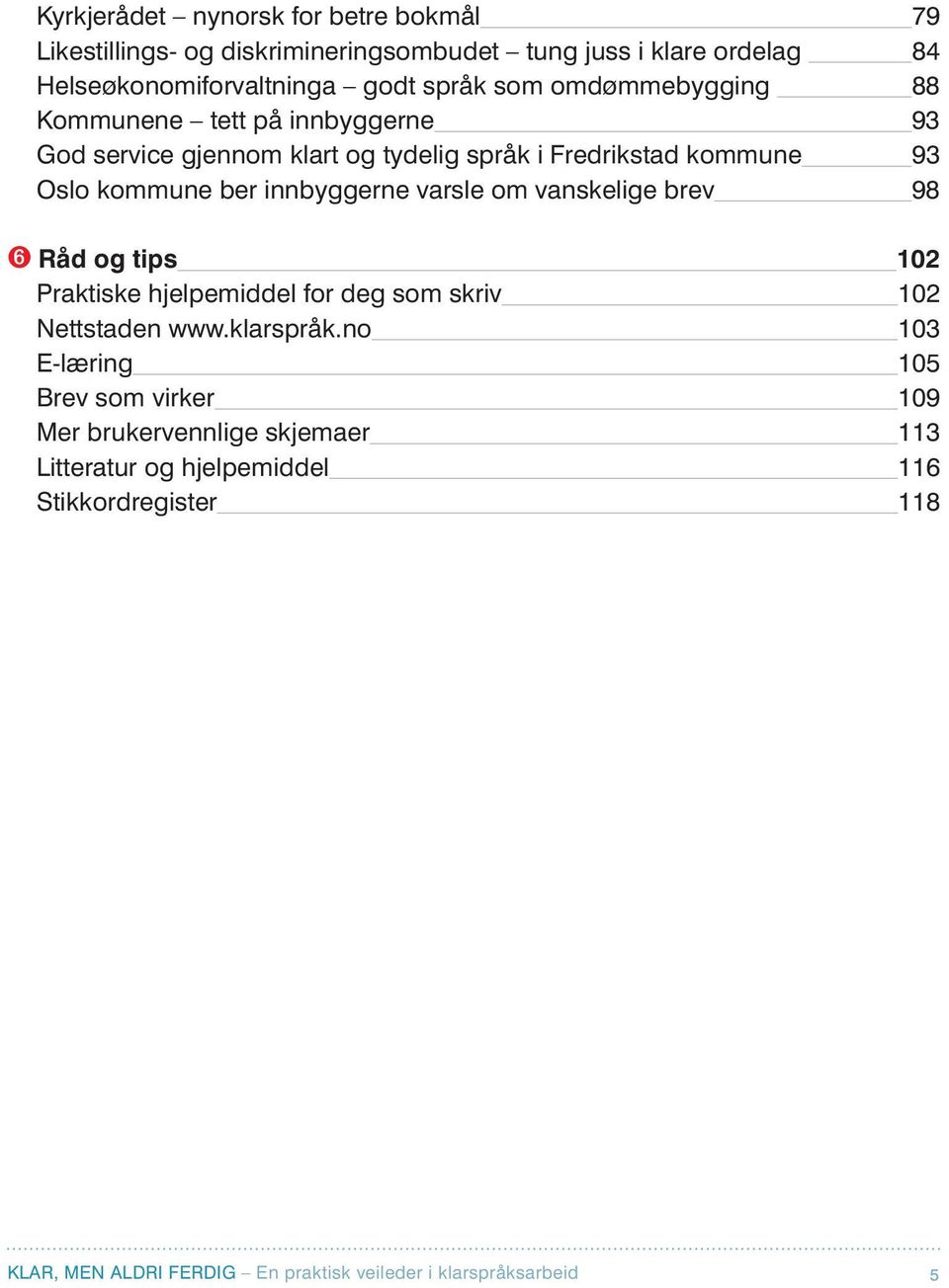 Oslo kommune ber innbyggerne varsle om vanskelige brev 98 ➏ Råd og tips 102 Praktiske hjelpemiddel for deg som skriv 102 Nettstaden