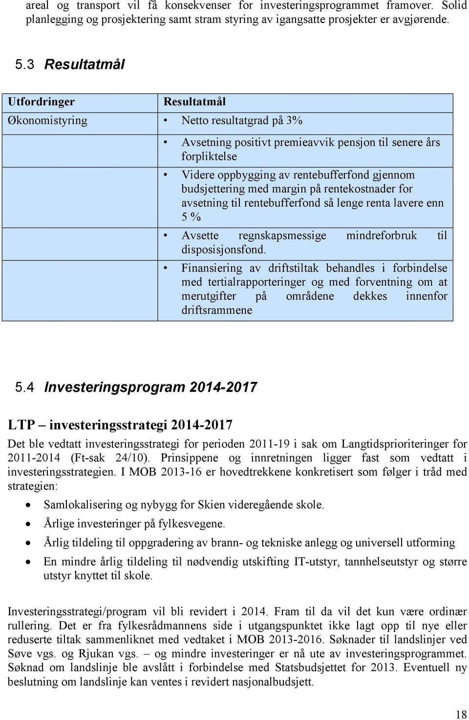 budsjettering med margin på rentekostnader for avsetning til rentebufferfond så lenge renta lavere enn 5 % Avsette regnskapsmessige mindreforbruk til disposisjonsfond.