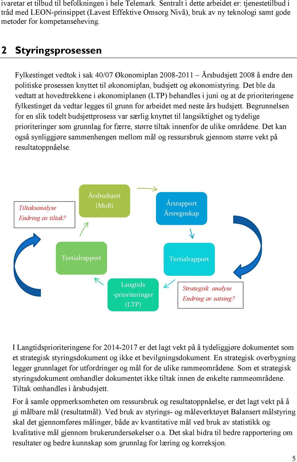 2 Styringsprosessen Fylkestinget vedtok i sak 40/07 Økonomiplan 2008-2011 Årsbudsjett 2008 å endre den politiske prosessen knyttet til økonomiplan, budsjett og økonomistyring.