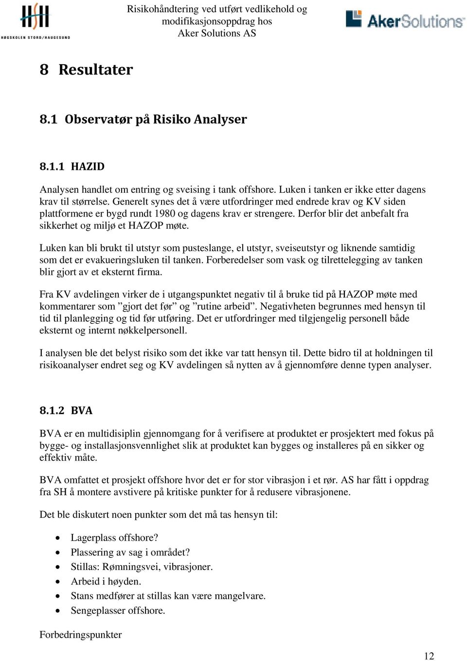 Luken kan bli brukt til utstyr som pusteslange, el utstyr, sveiseutstyr og liknende samtidig som det er evakueringsluken til tanken.