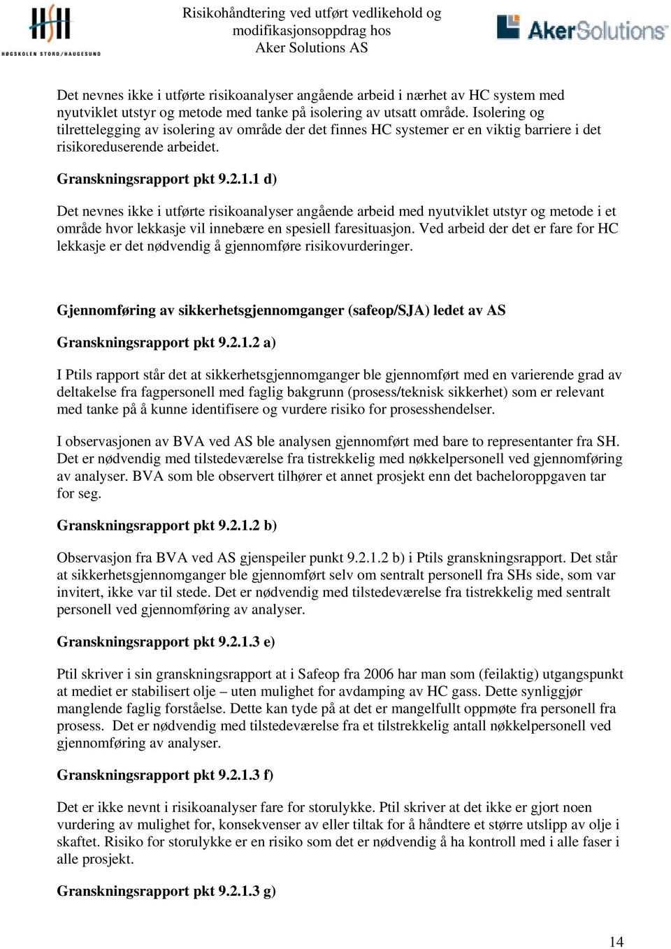 1 d) Det nevnes ikke i utførte risikoanalyser angående arbeid med nyutviklet utstyr og metode i et område hvor lekkasje vil innebære en spesiell faresituasjon.