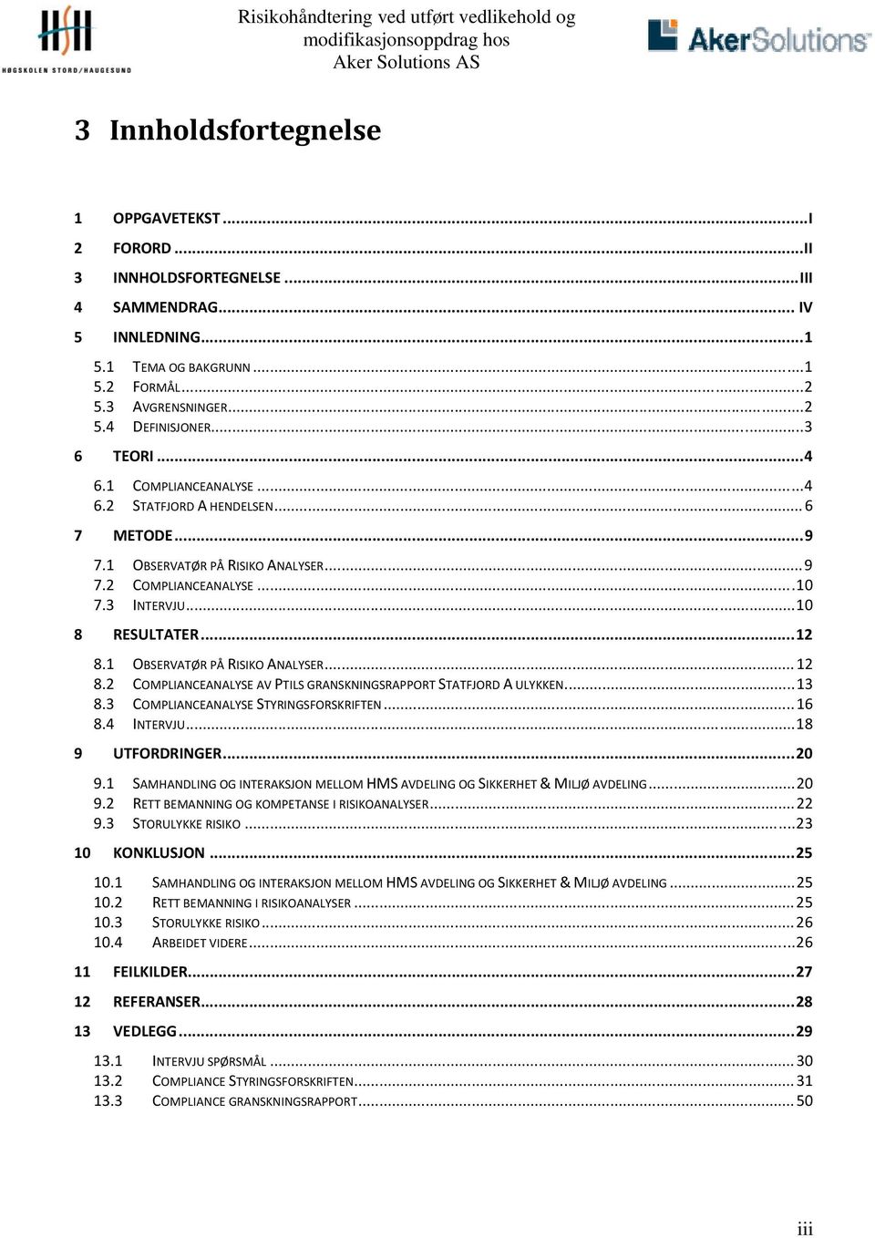 1 OBSERVATØR PÅ RISIKO ANALYSER... 12 8.2 COMPLIANCEANALYSE AV PTILS GRANSKNINGSRAPPORT STATFJORD A ULYKKEN.... 13 8.3 COMPLIANCEANALYSE STYRINGSFORSKRIFTEN... 16 8.4 INTERVJU... 18 9 UTFORDRINGER.