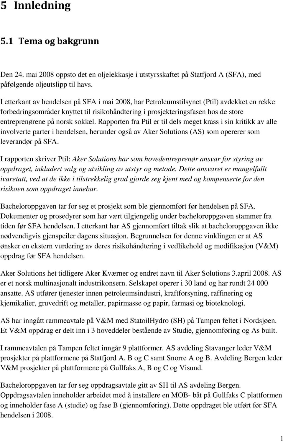 sokkel. Rapporten fra Ptil er til dels meget krass i sin kritikk av alle involverte parter i hendelsen, herunder også av Aker Solutions (AS) som opererer som leverandør på SFA.