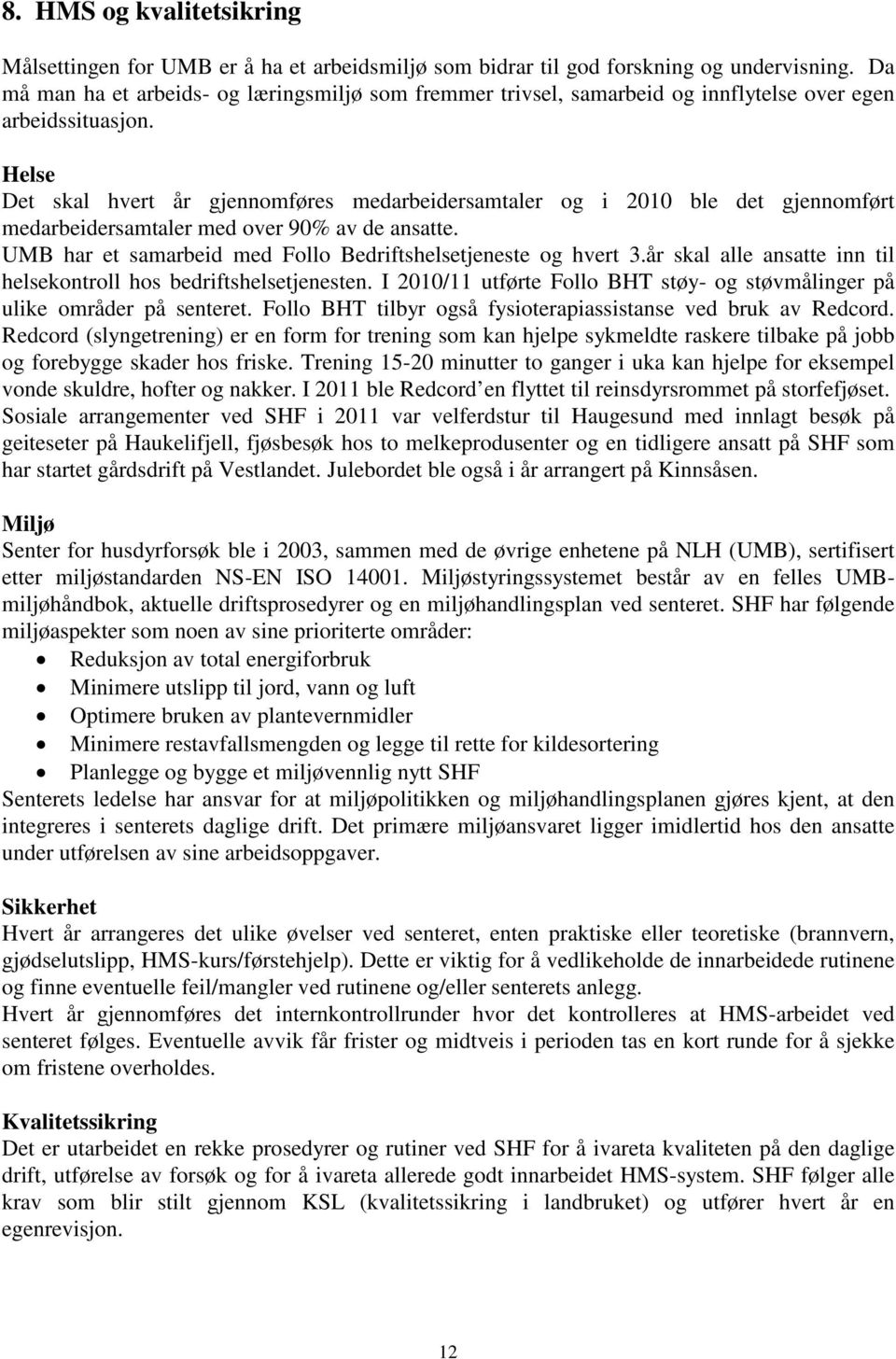 Helse Det skal hvert år gjennomføres medarbeidersamtaler og i 2010 ble det gjennomført medarbeidersamtaler med over 90% av de ansatte. UMB har et samarbeid med Follo Bedriftshelsetjeneste og hvert 3.