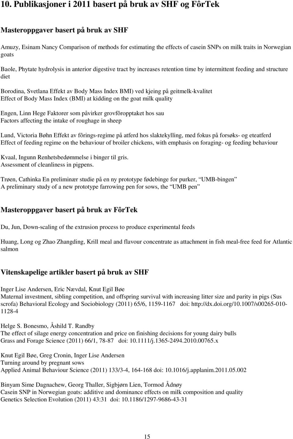 kjeing på geitmelk-kvalitet Effect of Body Mass Index (BMI) at kidding on the goat milk quality Engen, Linn Hege Faktorer som påvirker grovfôropptaket hos sau Factors affecting the intake of roughage