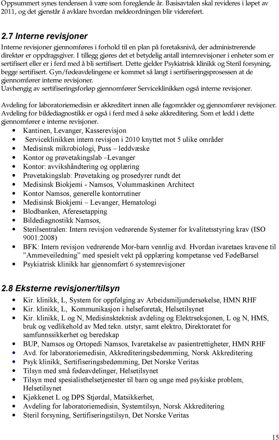 7 Interne revisjoner Interne revisjoner gjennomføres i forhold til en plan på foretaksnivå, der administrerende direktør er oppdragsgiver.