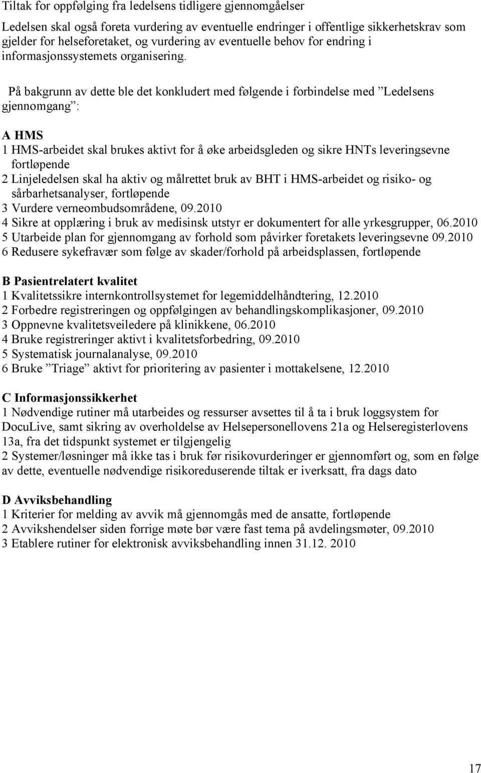 På bakgrunn av dette ble det konkludert med følgende i forbindelse med Ledelsens gjennomgang : A HMS 1 HMS-arbeidet skal brukes aktivt for å øke arbeidsgleden og sikre HNTs leveringsevne fortløpende