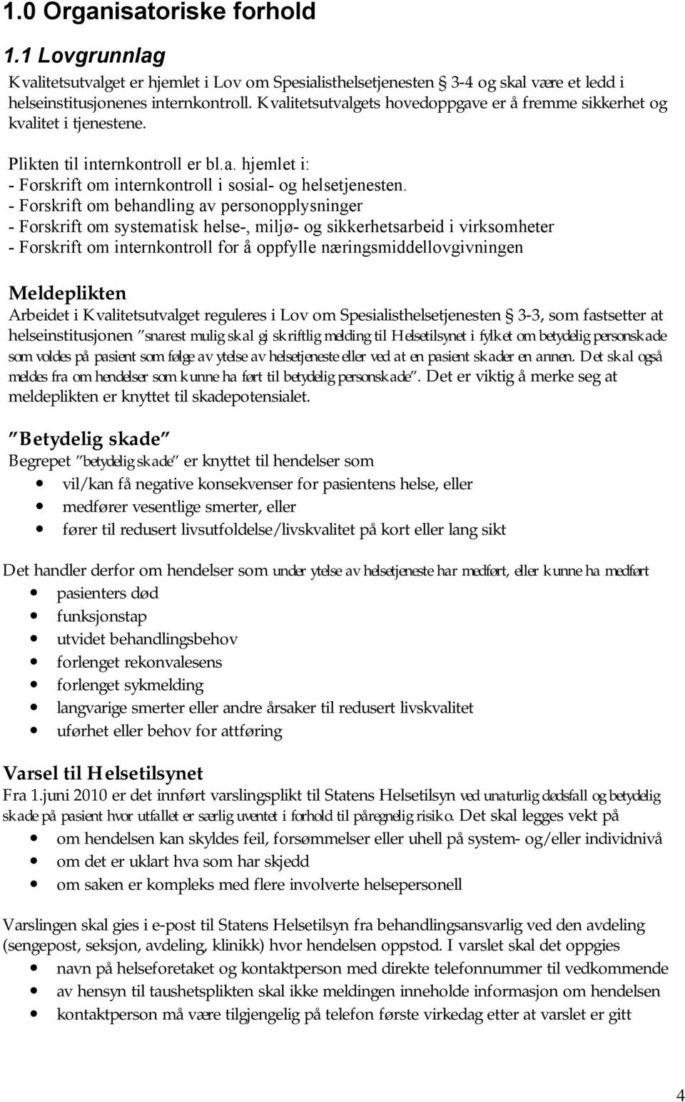 - Forskrift om behandling av personopplysninger - Forskrift om systematisk helse-, miljø- og sikkerhetsarbeid i virksomheter - Forskrift om internkontroll for å oppfylle næringsmiddellovgivningen