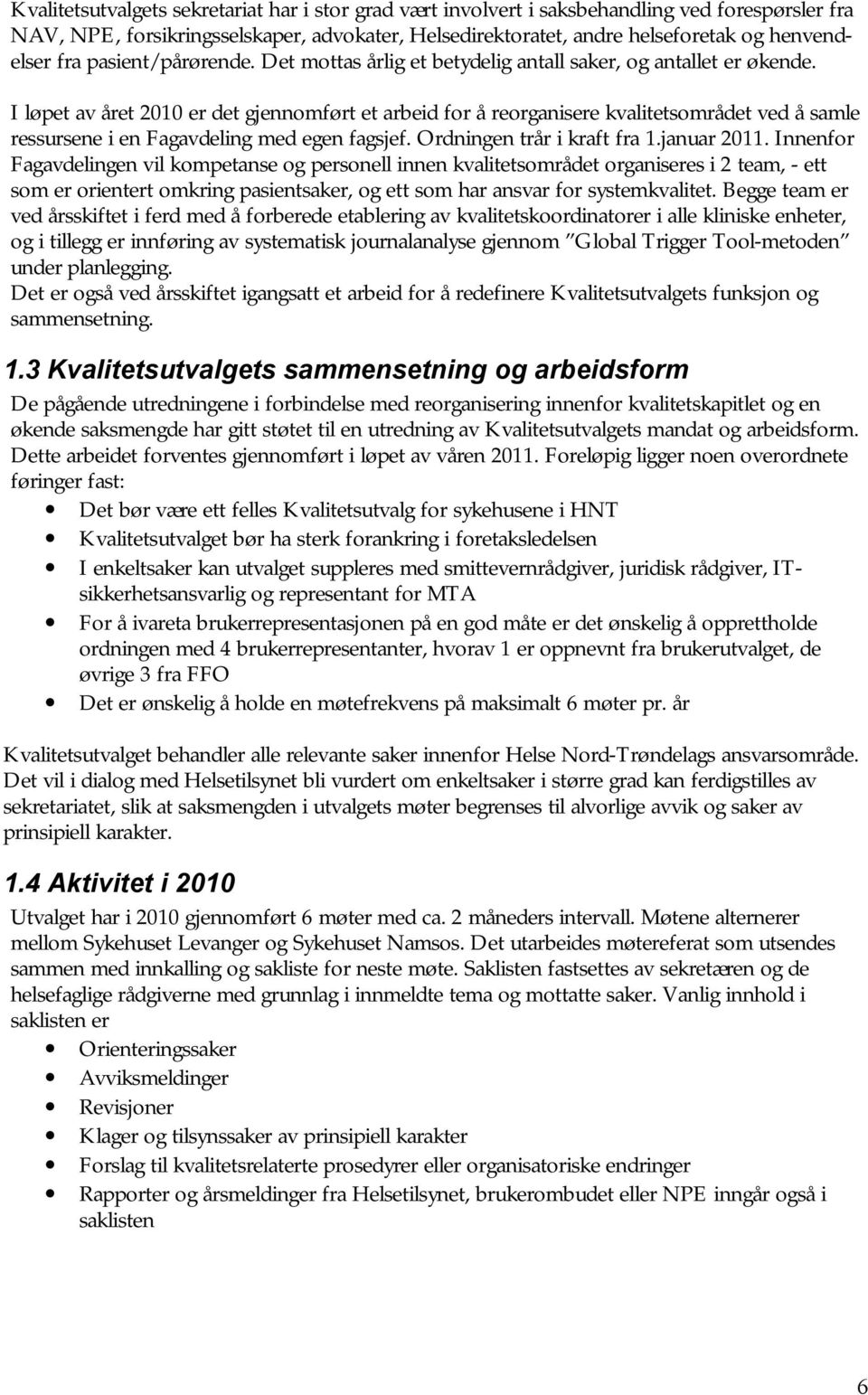 I løpet av året 2010 er det gjennomført et arbeid for å reorganisere kvalitetsområdet ved å samle ressursene i en Fagavdeling med egen fagsjef. Ordningen trår i kraft fra 1.januar 2011.