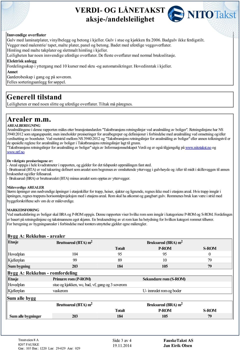 orrnganlgg for øppl Gnrll land Llghn r md non l og ufrdg ovrflar Tlak må pårgn Aralr mm AREALBEREGNING Aralmålngn dnn rapporn mål r branjandardn "Takbranjn rnnglnjr vd aralmålng av bolgr" Rnnglnjn