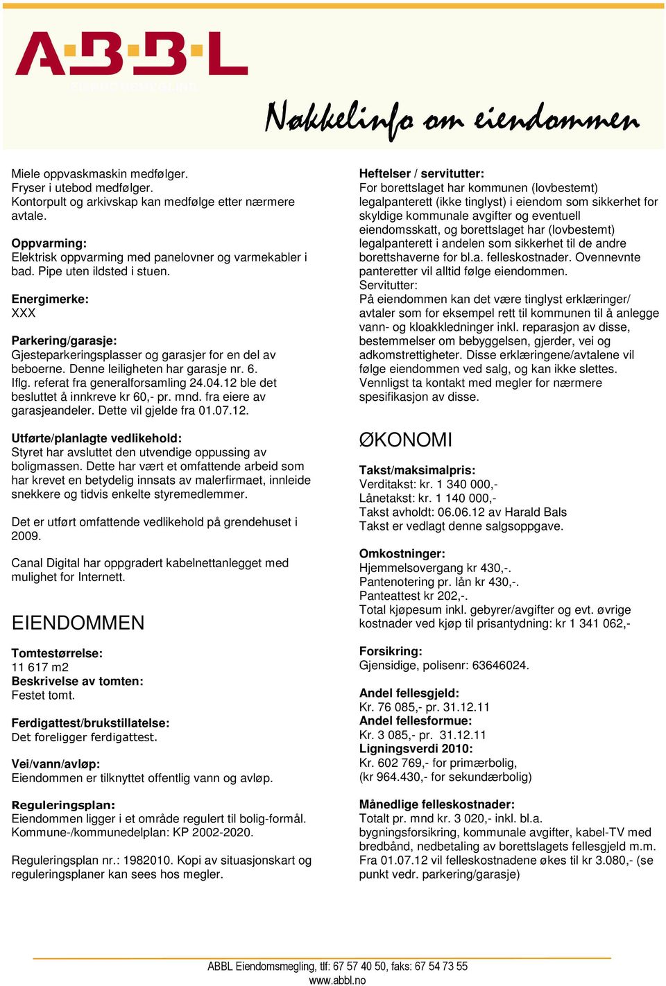 04.12 ble det besluttet å innkreve kr 60,- pr. mnd. fra eiere av garasjeandeler. Dette vil gjelde fra 01.07.12. Utførte/planlagte vedlikehold: Styret har avsluttet den utvendige oppussing av boligmassen.